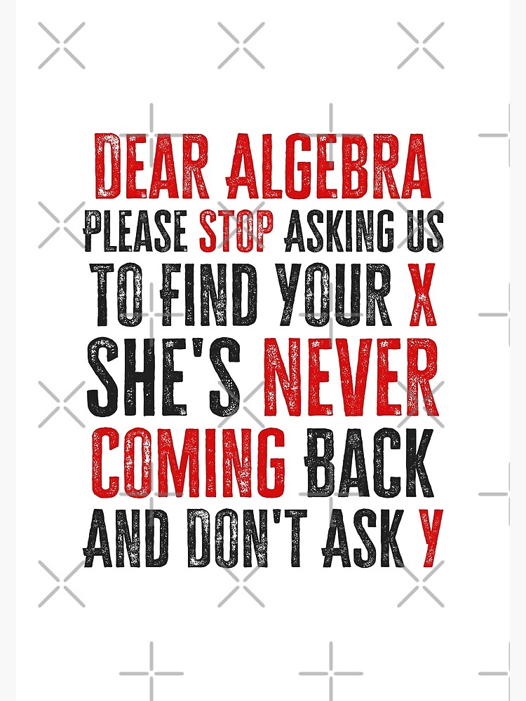 Disover Dear Algebra - Funny Math Teacher Joke Fun Best Mathematics Quotes Maths Funny Teacher Jokes One Liner Teachers Saying Premium Matte Vertical Poster