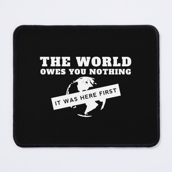 Item preview, The World Owes You Nothing It Was Here First designed and sold by yoshra.