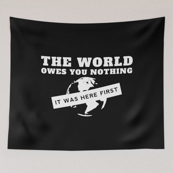 Item preview, The World Owes You Nothing It Was Here First designed and sold by yoshra.