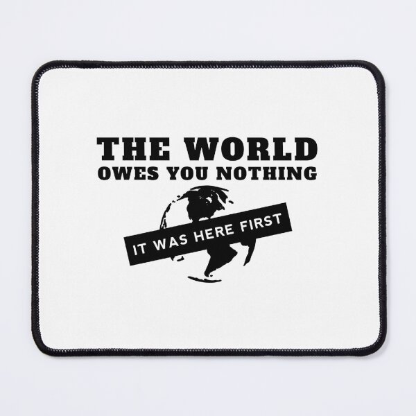 Item preview, The World Owes You Nothing It Was Here First designed and sold by yoshra.