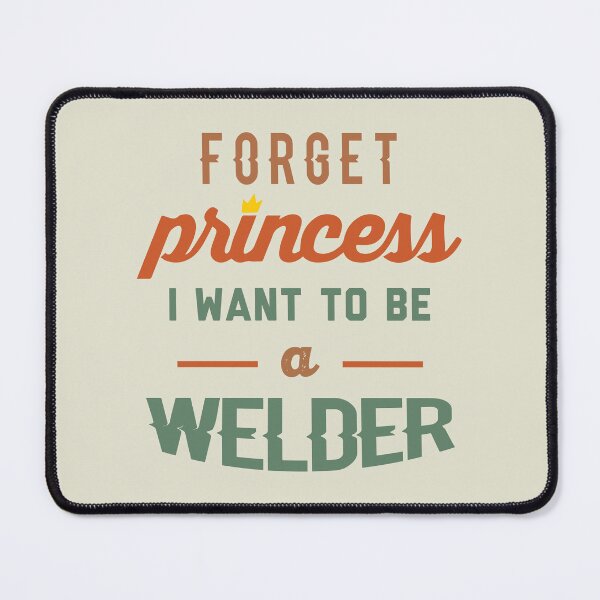 Item preview, Forget Princess I Want To Be A Welder - Funny Welder quote gift idea For Men and Women designed and sold by Mmmm3344.