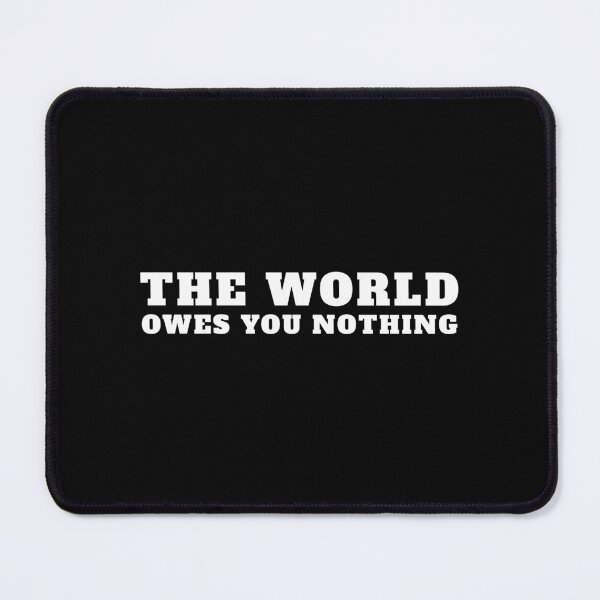 Item preview, The World Owes You Nothing It Was Here First designed and sold by yoshra.