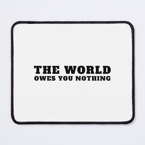 Item preview, The World Owes You Nothing It Was Here First designed and sold by yoshra.