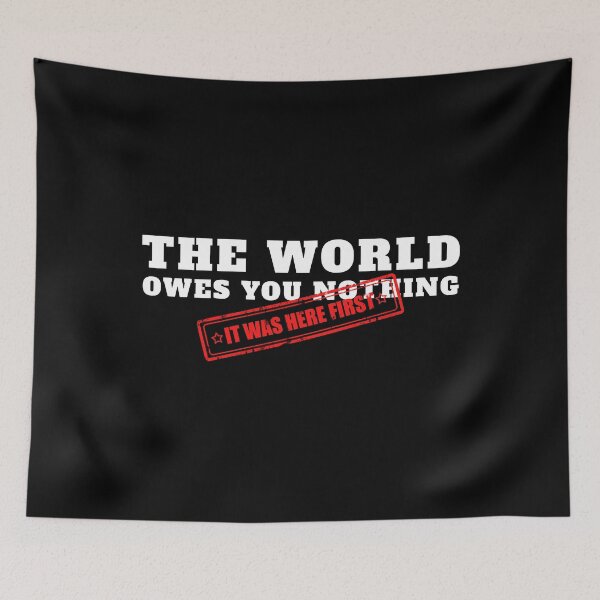 Item preview, The World Owes You Nothing It Was Here First designed and sold by yoshra.