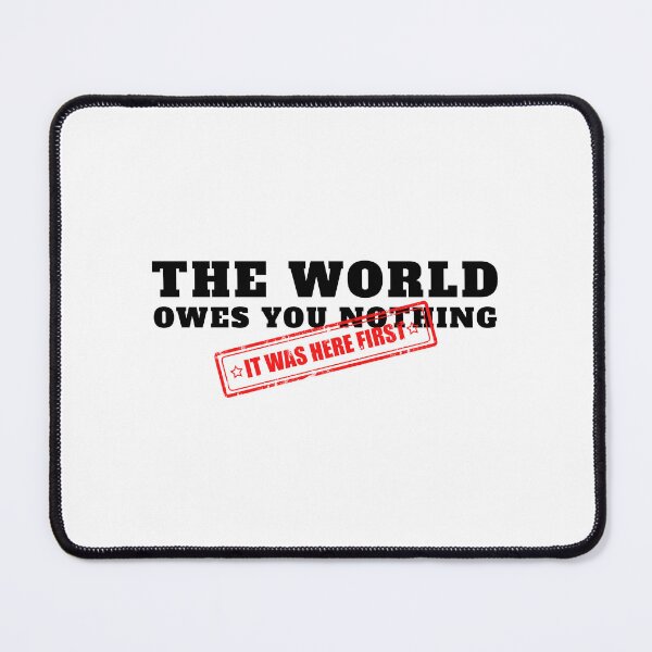 Item preview, The World Owes You Nothing It Was Here First designed and sold by yoshra.