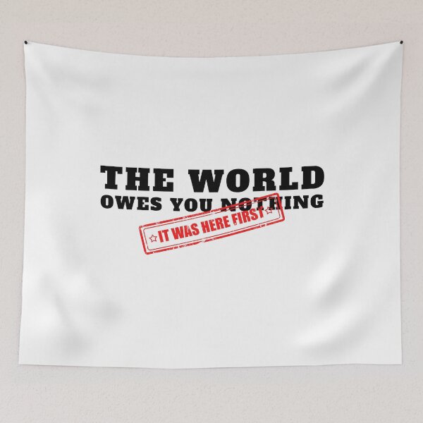 Item preview, The World Owes You Nothing It Was Here First designed and sold by yoshra.