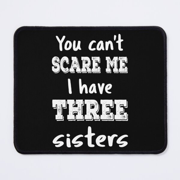 Item preview, You Can't Scare Me I Have Three Sisters III designed and sold by Lemon Pepper.