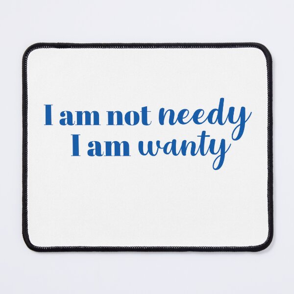 Item preview, I am not needy. I am wanty. designed and sold by hardscuffle.