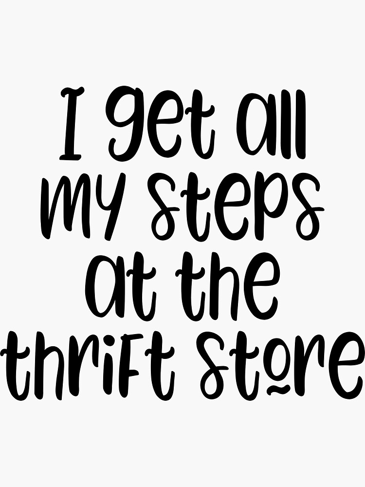 "I get all my steps at the thrift store funny thrifting lover slogan" Sticker for Sale by