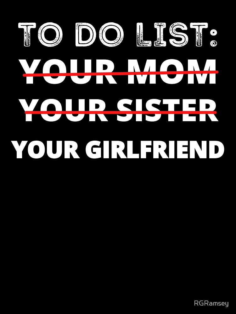 Funny To Do List Your Mom Your Sister Your Girlfriend
