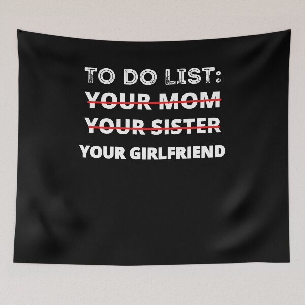 Item preview, Funny To Do List Your Mom Your Sister Your Girlfriend designed and sold by RGRamsey.