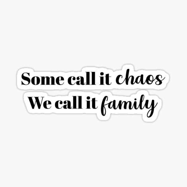 some-call-it-chaos-we-call-it-family-sticker-for-sale-by-hardscuffle