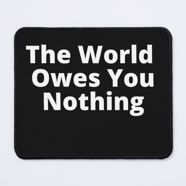 Item preview, The World Owes You Nothing designed and sold by Funny-Tees4U.