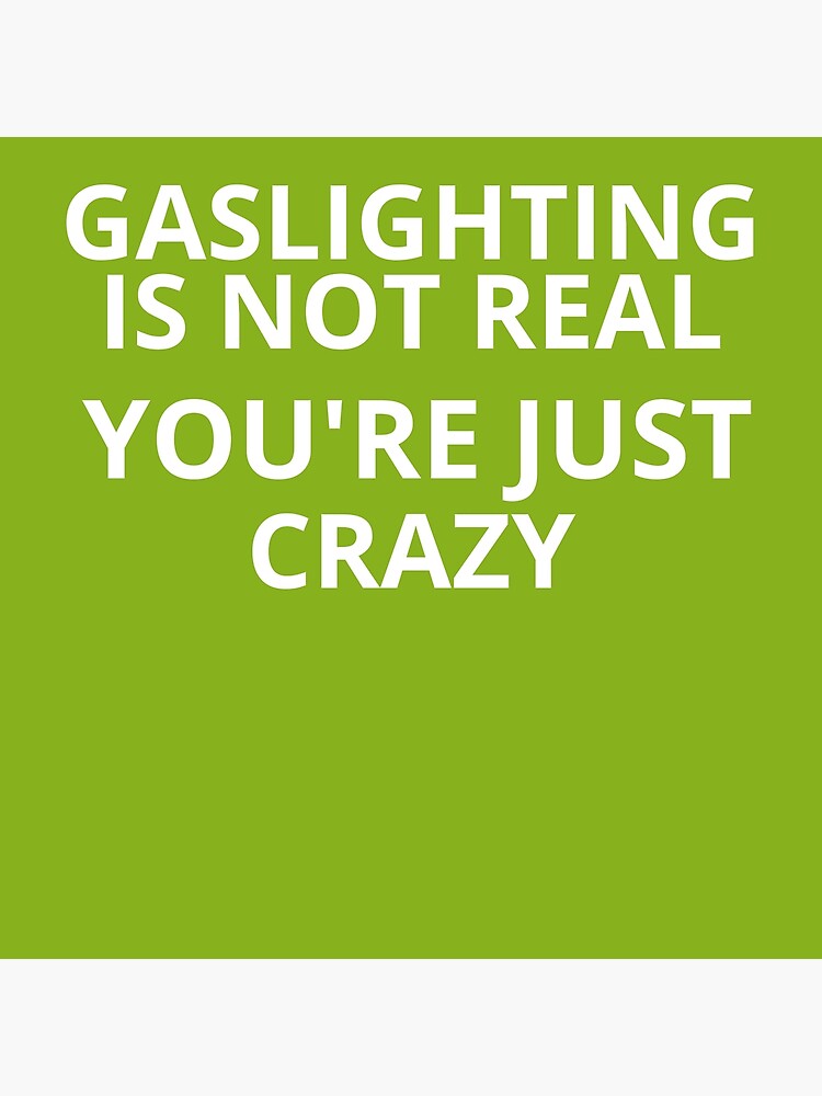 "Funny gaslighting quote gaslighting is not real you're just crazy cool gaslighting " Poster by