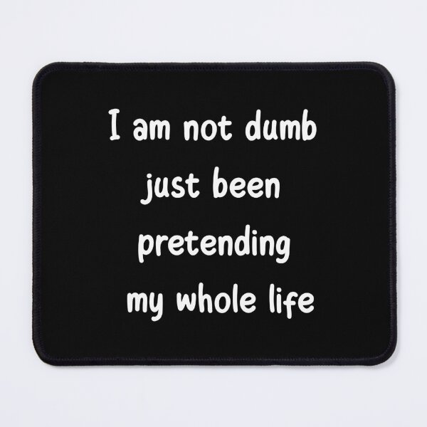 Item preview, I am not dumb just been pretending my whole life designed and sold by Skelbunny.
