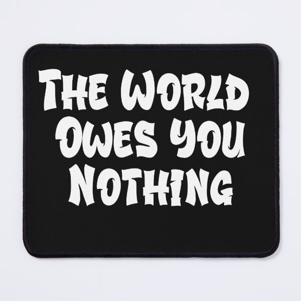 Item preview, The World Owes You Nothing designed and sold by Funny-Tees4U.