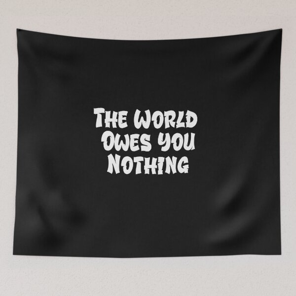 Item preview, The World Owes You Nothing designed and sold by Funny-Tees4U.