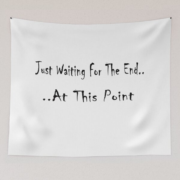Item preview, Just Waiting For The End At This Point designed and sold by Al Mullen.