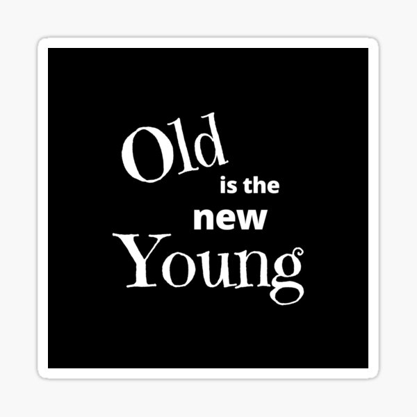 funny-old-is-the-new-young-sticker-for-sale-by-krackedbits-redbubble