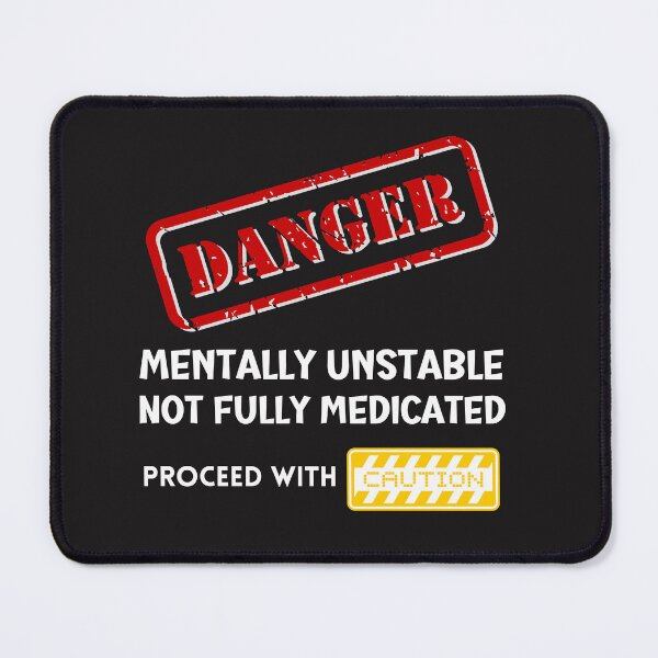 Item preview, Danger Mentally Unstable Not fully medicated, proceed with caution designed and sold by Tuesday Robbins.