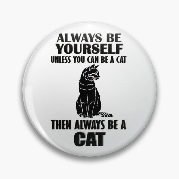 Item preview, Always Be Yourself Unless You Can Be A Cat Then Always Be A Cat designed and sold by TheInkElephant.