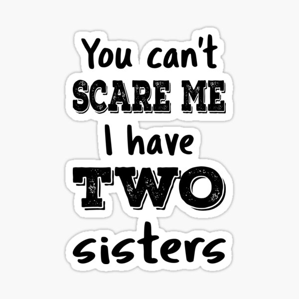 you-can-t-scare-me-i-have-two-sisters-iv-sticker-by-lemon-pepper