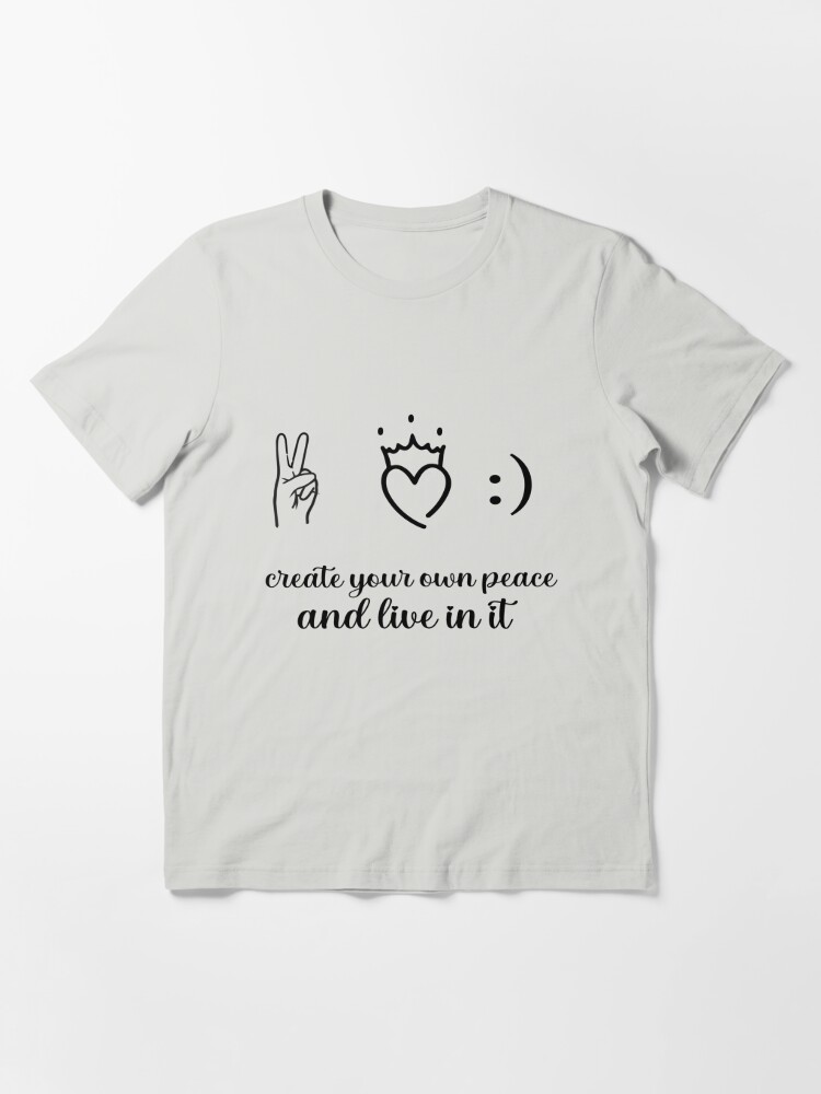 create your own peace and live in it , gift for friend , funny t-shirts  Essential T-Shirt for Sale by xadi18