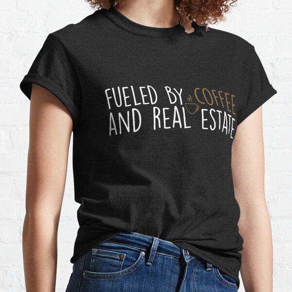 Fueled by coffee and real estate for coffee lovers and real estate lovers, gift for coffee addicted, gift for realtor Classic T-Shirt