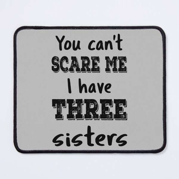 Item preview, You Can't Scare Me I Have Three Sisters IV designed and sold by Lemon Pepper.