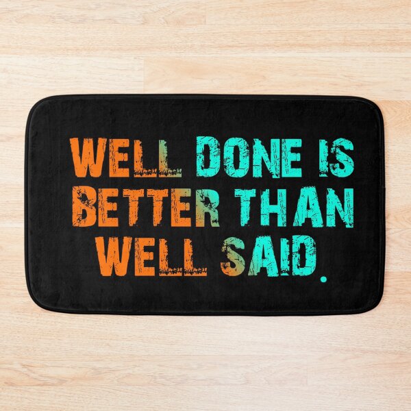 Item preview, Well Done Is Better Than Well Said designed and sold by Organized Chaos Designs.