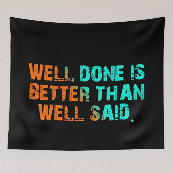 Item preview, Well Done Is Better Than Well Said designed and sold by Organized Chaos Designs.