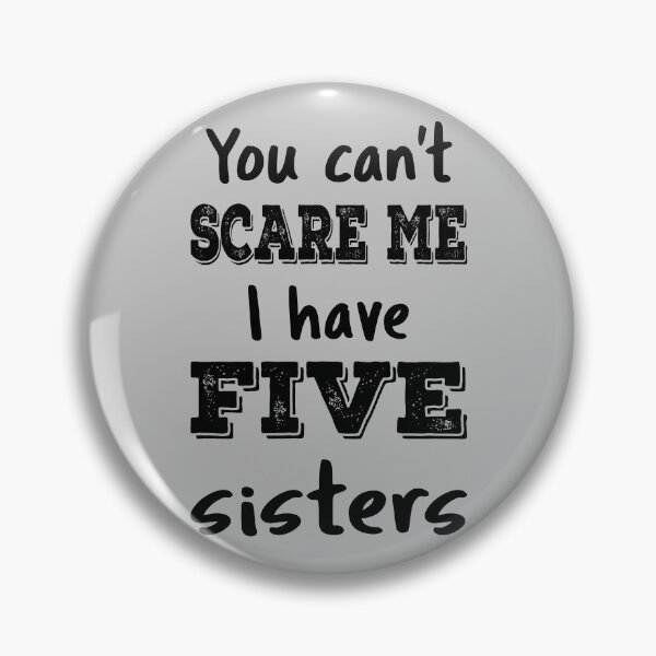 Item preview, You Can't Scare Me I Have Five Sisters IV designed and sold by Lemon Pepper.