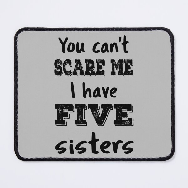 Item preview, You Can't Scare Me I Have Five Sisters IV designed and sold by Lemon Pepper.