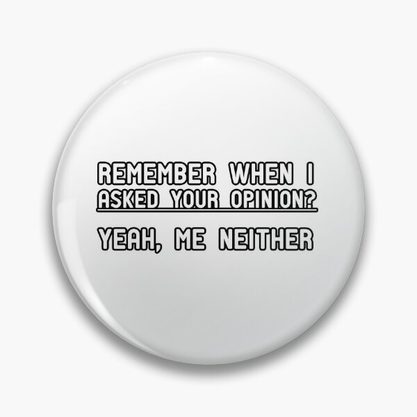 Item preview, Remember when I asked your opinion? Yeah, me neither. designed and sold by Yassineea65.