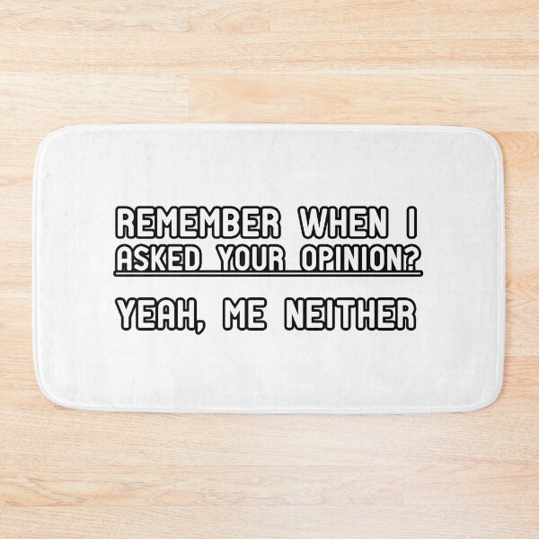 Item preview, Remember when I asked your opinion? Yeah, me neither. designed and sold by Yassineea65.