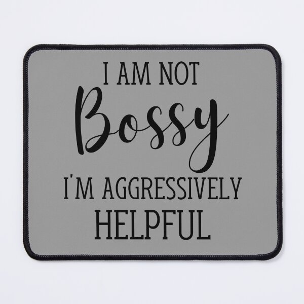 Item preview, I Am Not Bossy I Am Aggressively Helpful designed and sold by ni3ma.