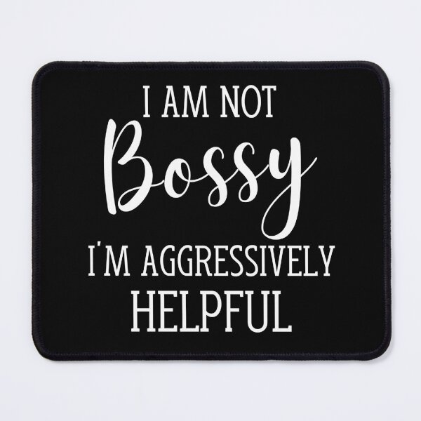 Item preview, I Am Not Bossy I Am Aggressively Helpful designed and sold by ni3ma.