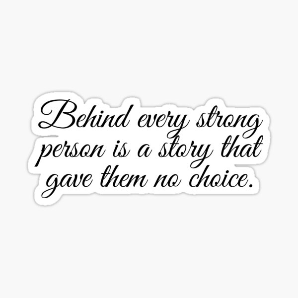 Item preview, behind every strong person is a story that gave them no choice, designed and sold by ni3ma.