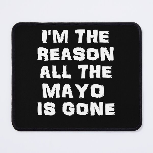 Item preview, I'm The Reason all the Mayo is gone designed and sold by TShirtDoctor.