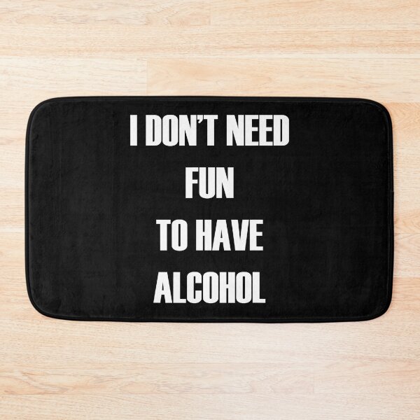 Item preview, I DON'T NEED FUN TO HAVE ALCOHOL designed and sold by AdiAnves.