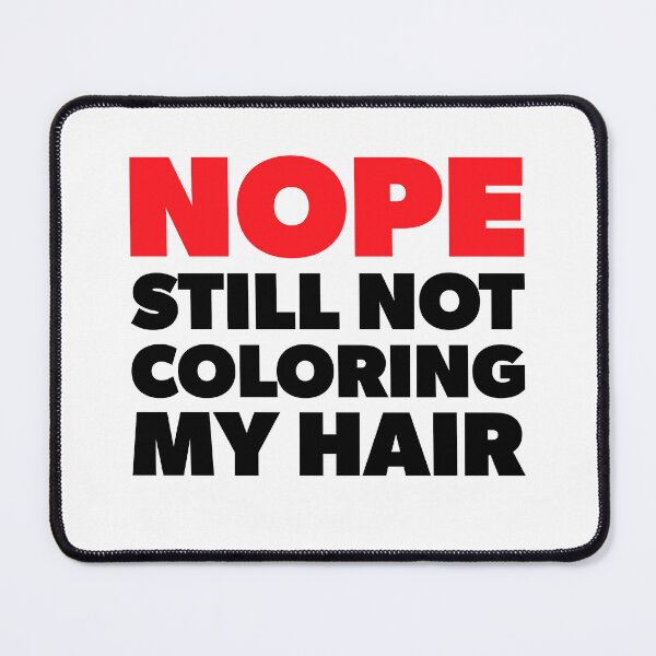 Item preview, Nope Still Not Coloring My Hair designed and sold by RoguePixel.