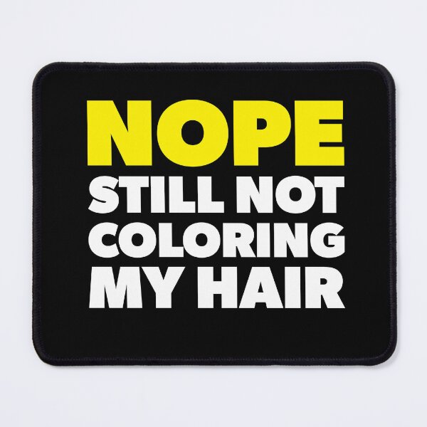 Item preview, Nope Still Not Coloring My Hair designed and sold by RoguePixel.