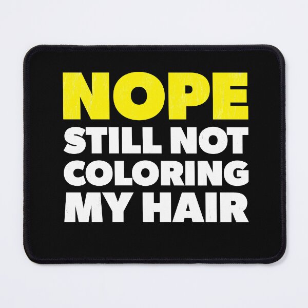 Item preview, Nope Still Not Coloring My Hair designed and sold by RoguePixel.