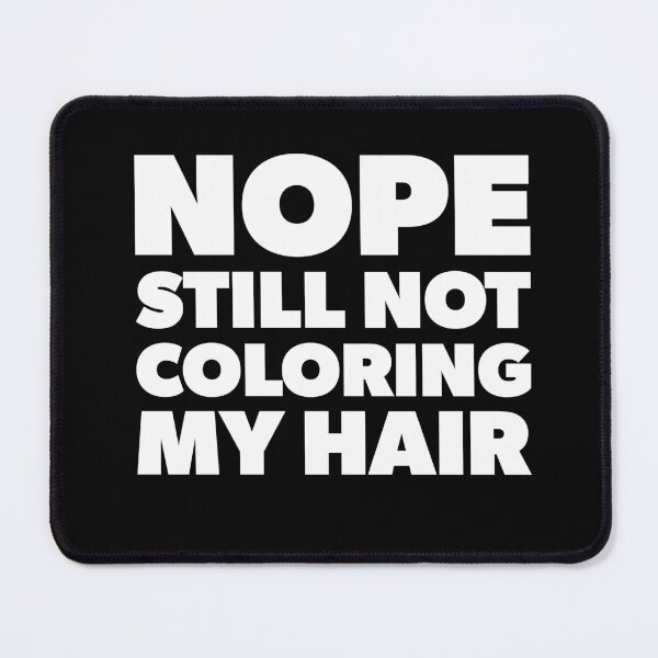 Item preview, Nope Still Not Coloring My Hair designed and sold by RoguePixel.