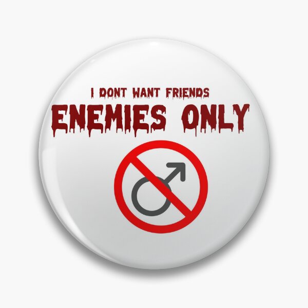 Item preview, I don't want friends, enemies only (anti-male) designed and sold by awsomehog1.