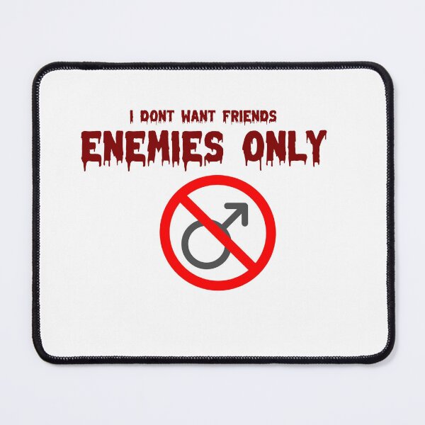 Item preview, I don't want friends, enemies only (anti-male) designed and sold by awsomehog1.