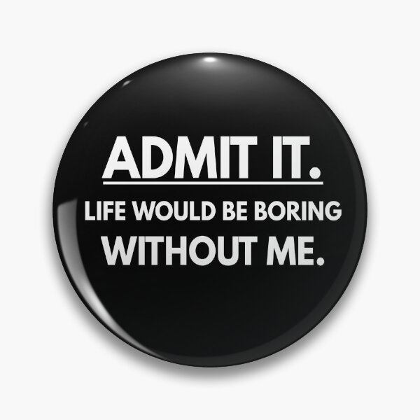 Item preview, Admit It Life Would Be Boring Without Me Funny Saying designed and sold by Georgiodaccache.