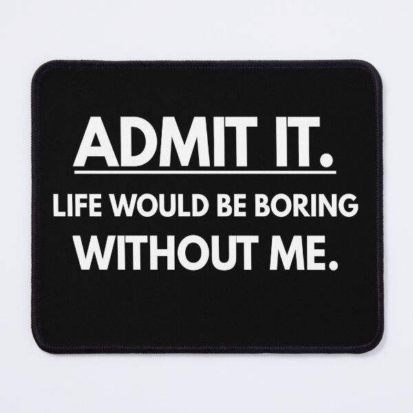 Item preview, Admit It Life Would Be Boring Without Me Funny Saying designed and sold by Georgiodaccache.