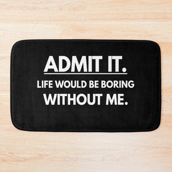 Item preview, Admit It Life Would Be Boring Without Me Funny Saying designed and sold by Georgiodaccache.