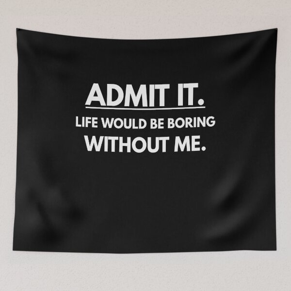 Item preview, Admit It Life Would Be Boring Without Me Funny Saying designed and sold by Georgiodaccache.